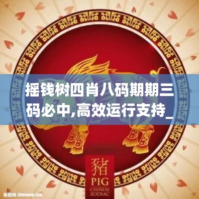 摇钱树四肖八码期期三码必中,高效运行支持_硬件版XKD8.45