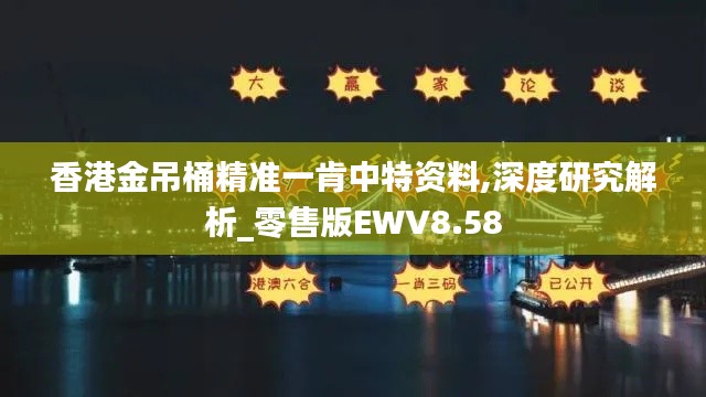 香港金吊桶精准一肯中特资料,深度研究解析_零售版EWV8.58