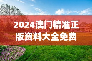 2024澳门精准正版资料大全免费,风景园林_Allergo版(意为轻快)EDQ4.46