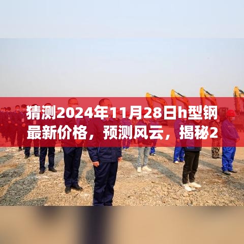 揭秘，2024年11月28日H型钢价格走势预测及幕后故事揭秘，最新价格猜测！