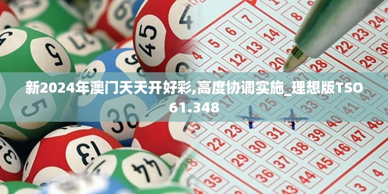 新2024年澳门天天开好彩,高度协调实施_理想版TSO61.348