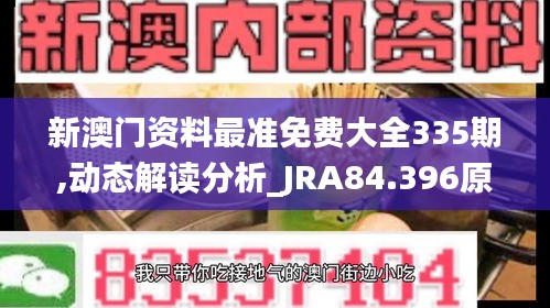 新澳门资料最准免费大全335期,动态解读分析_JRA84.396原创版