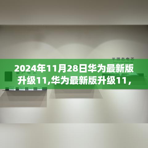 华为最新版升级11深度解读与未来展望，2024年展望（附最新更新日志）