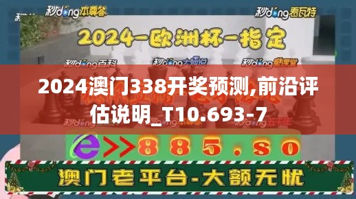 2024澳门338开奖预测,前沿评估说明_T10.693-7