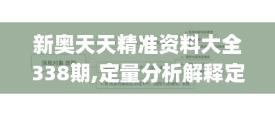 新奥天天精准资料大全338期,定量分析解释定义_LT87.177-1