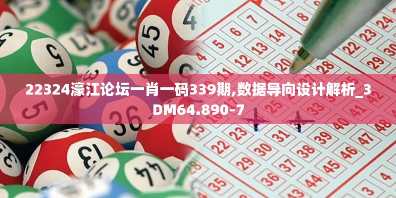 22324濠江论坛一肖一码339期,数据导向设计解析_3DM64.890-7