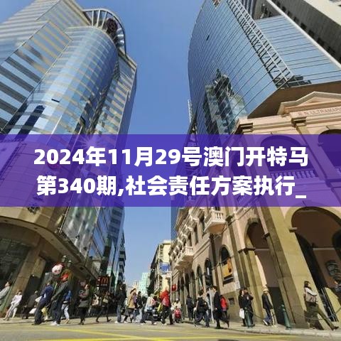 2024年11月29号澳门开特马第340期,社会责任方案执行_MP23.419-8