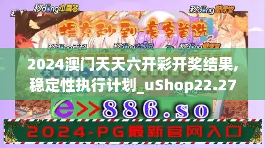 2024澳门天天六开彩开奖结果,稳定性执行计划_uShop22.271-7