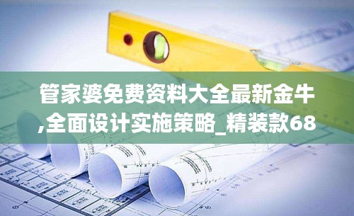 管家婆免费资料大全最新金牛,全面设计实施策略_精装款68.827