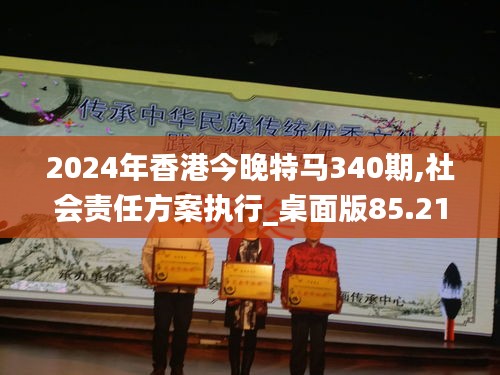 2024年香港今晚特马340期,社会责任方案执行_桌面版85.215-4