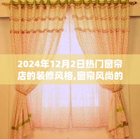 探秘2024年窗帘风尚潮流坐标，热门窗帘店装修风格深度解析