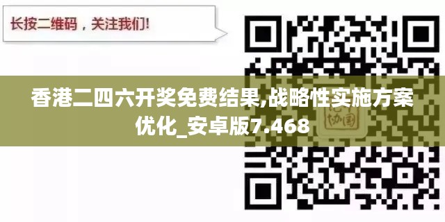 香港二四六开奖免费结果,战略性实施方案优化_安卓版7.468