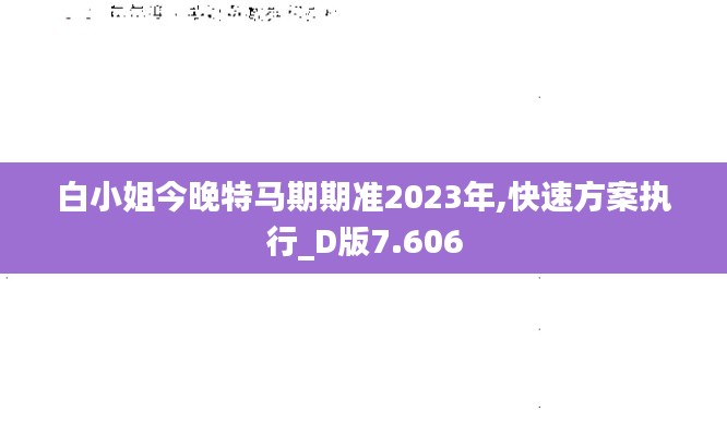 白小姐今晚特马期期准2023年,快速方案执行_D版7.606