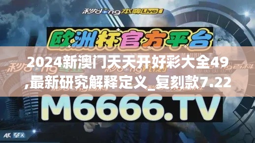 2024新澳门天天开好彩大全49,最新研究解释定义_复刻款7.225