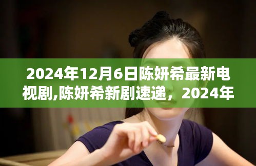 陈妍希新剧速递，2024年12月6日荧屏燃爆之作解析