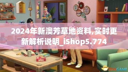 2024年新澳芳草地资料,实时更新解析说明_iShop5.774