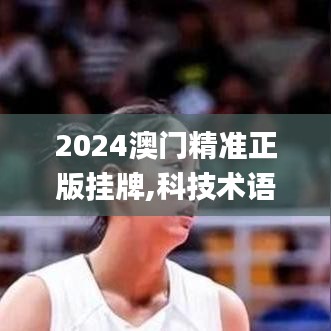 2024澳门精准正版挂牌,科技术语评估说明_运动版3.850