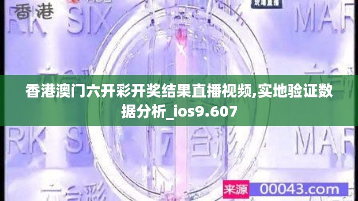 香港澳门六开彩开奖结果直播视频,实地验证数据分析_ios9.607