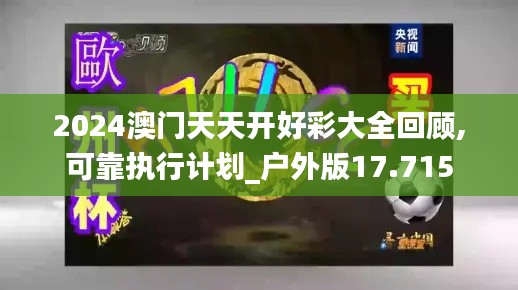 2024澳门天天开好彩大全回顾,可靠执行计划_户外版17.715