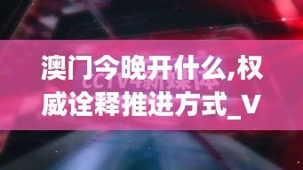 澳门今晚开什么,权威诠释推进方式_VR8.424