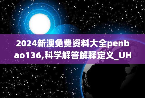 2024新澳免费资料大全penbao136,科学解答解释定义_UHD版4.847