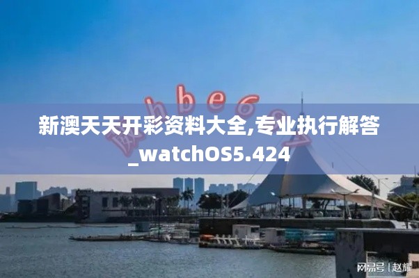 新澳天天开彩资料大全,专业执行解答_watchOS5.424