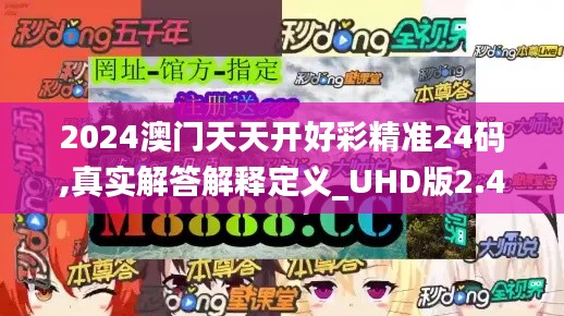 2024澳门天天开好彩精准24码,真实解答解释定义_UHD版2.418