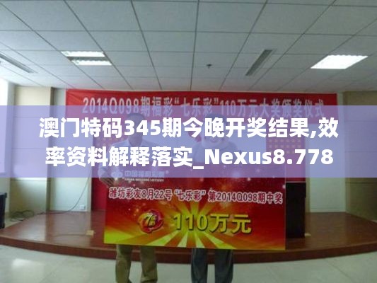 澳门特码345期今晚开奖结果,效率资料解释落实_Nexus8.778