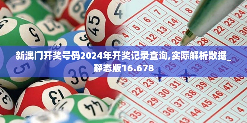 新澳门开奖号码2024年开奖记录查询,实际解析数据_静态版16.678