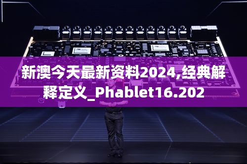 新澳今天最新资料2024,经典解释定义_Phablet16.202