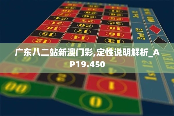 广东八二站新澳门彩,定性说明解析_AP19.450