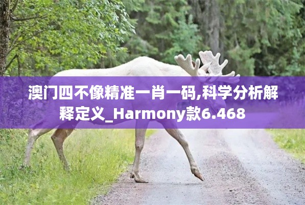 澳门四不像精准一肖一码,科学分析解释定义_Harmony款6.468