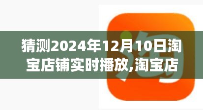 淘宝店铺直播的实时洞察与展望，未来趋势预测与淘宝店铺直播展望（2024年12月10日）