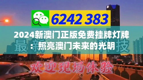 2024新澳门正版免费挂牌灯牌：照亮澳门未来的光明