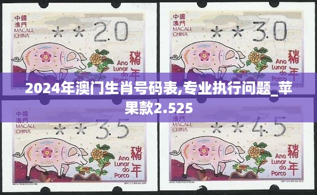 2024年澳门生肖号码表,专业执行问题_苹果款2.525