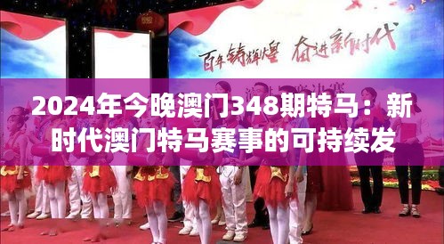 2024年今晚澳门348期特马：新时代澳门特马赛事的可持续发展模式