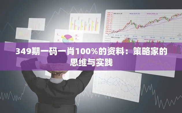 349期一码一肖100%的资料：策略家的思维与实践