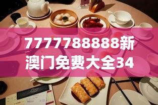 7777788888新澳门免费大全349期＂：澳门美食与文化的完美融合