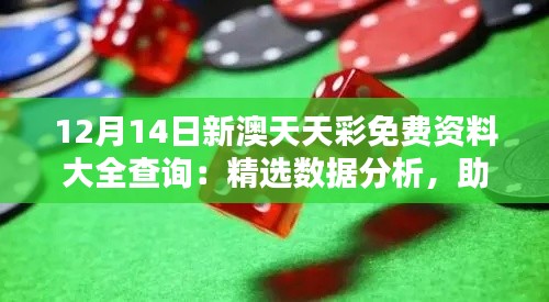 12月14日新澳天天彩免费资料大全查询：精选数据分析，助您一臂之力