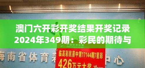 澳门六开彩开奖结果开奖记录2024年349期：彩民的期待与梦想