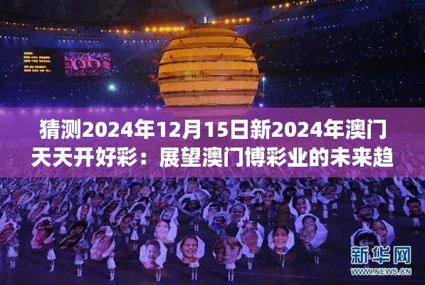 猜测2024年12月15日新2024年澳门天天开好彩：展望澳门博彩业的未来趋势