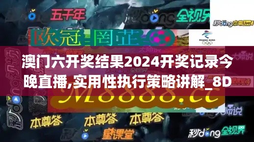 澳门六开奖结果2024开奖记录今晚直播,实用性执行策略讲解_8DM6.721