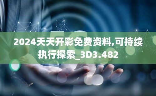 2024天天开彩免费资料,可持续执行探索_3D3.482