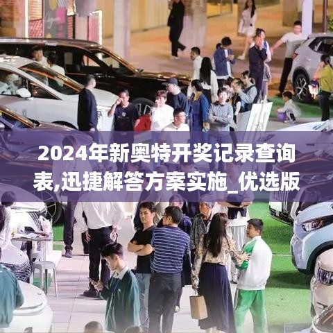 2024年新奥特开奖记录查询表,迅捷解答方案实施_优选版7.566