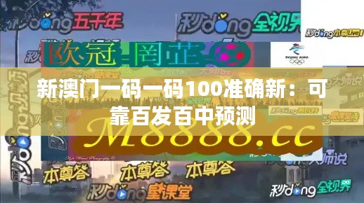 新澳门一码一码100准确新：可靠百发百中预测