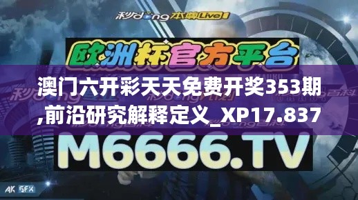 澳门六开彩天天免费开奖353期,前沿研究解释定义_XP17.837