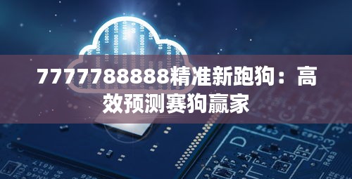 7777788888精准新跑狗：高效预测赛狗赢家