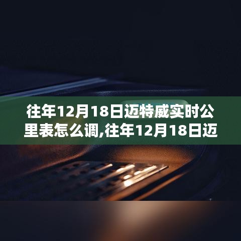 迈特威实时公里表调整指南，往年12月18日操作指南与步骤解析