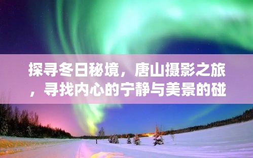 冬日秘境探寻，唐山摄影之旅，心灵与美景的交融之旅