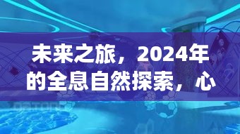 2024心灵之旅，全息自然探索之旅启程